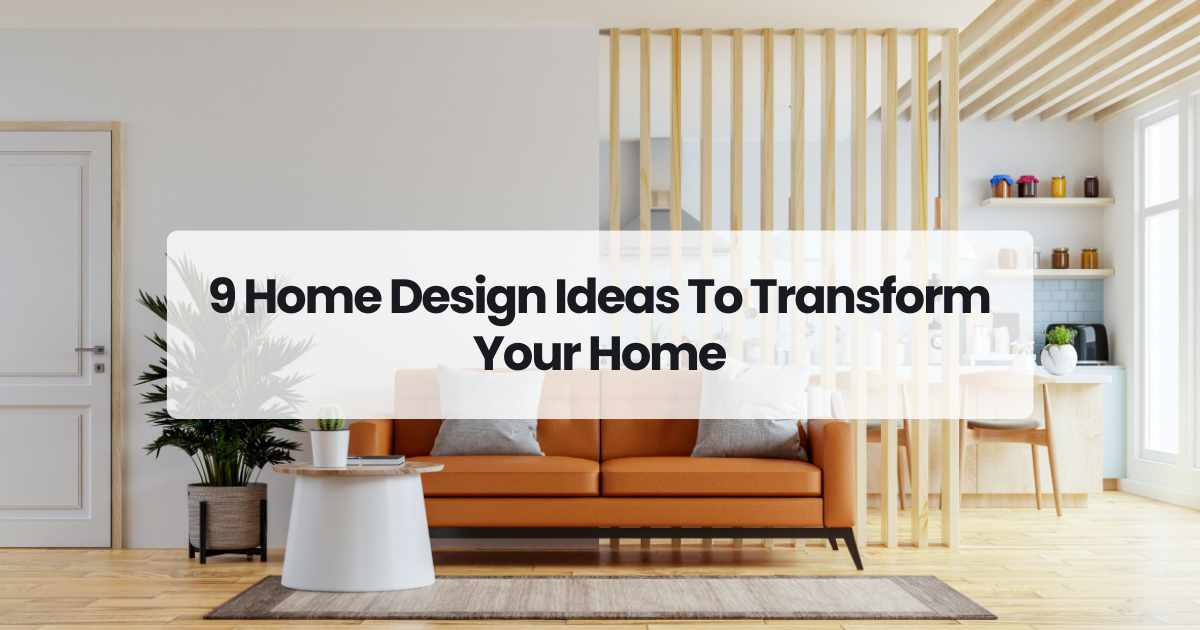 9 Home Design Ideas To Transform Your Home