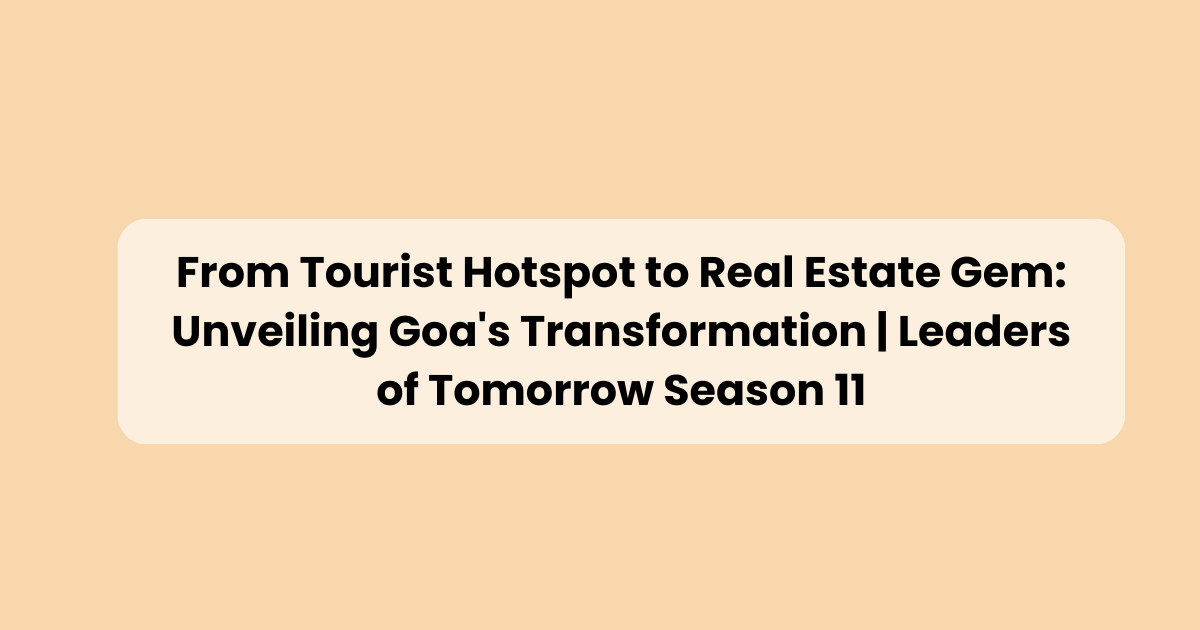 Goa From Tourist Hotspot to Real Estate Gem
