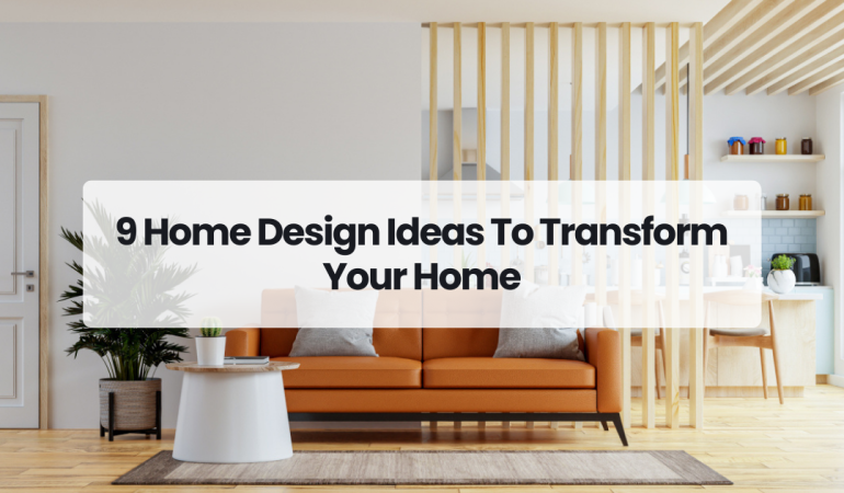 9 Home Design Ideas To Transform Your Home