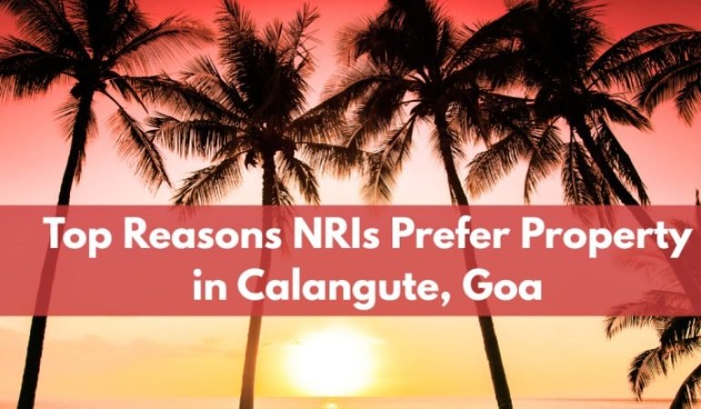Top Reasons NRIs Prefer Property in Calangute, Goa