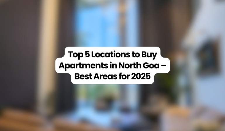 Best locations to buy apartments in North Goa – Candolim, Calangute, Porvorim, Siolim, Anjuna